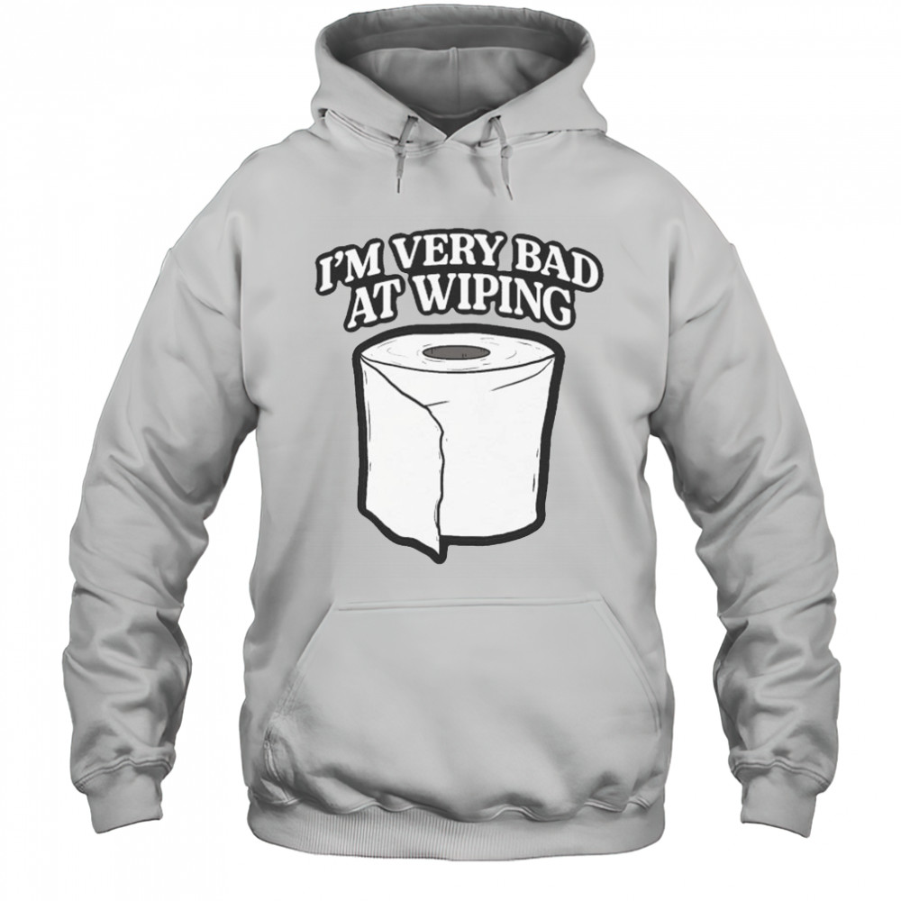 I’m Very Bad At Wiping Wiper T-shirt Hoodie