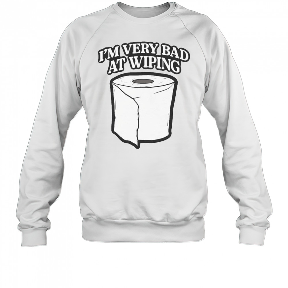 I’m Very Bad At Wiping Wiper T-shirt Sweatshirt