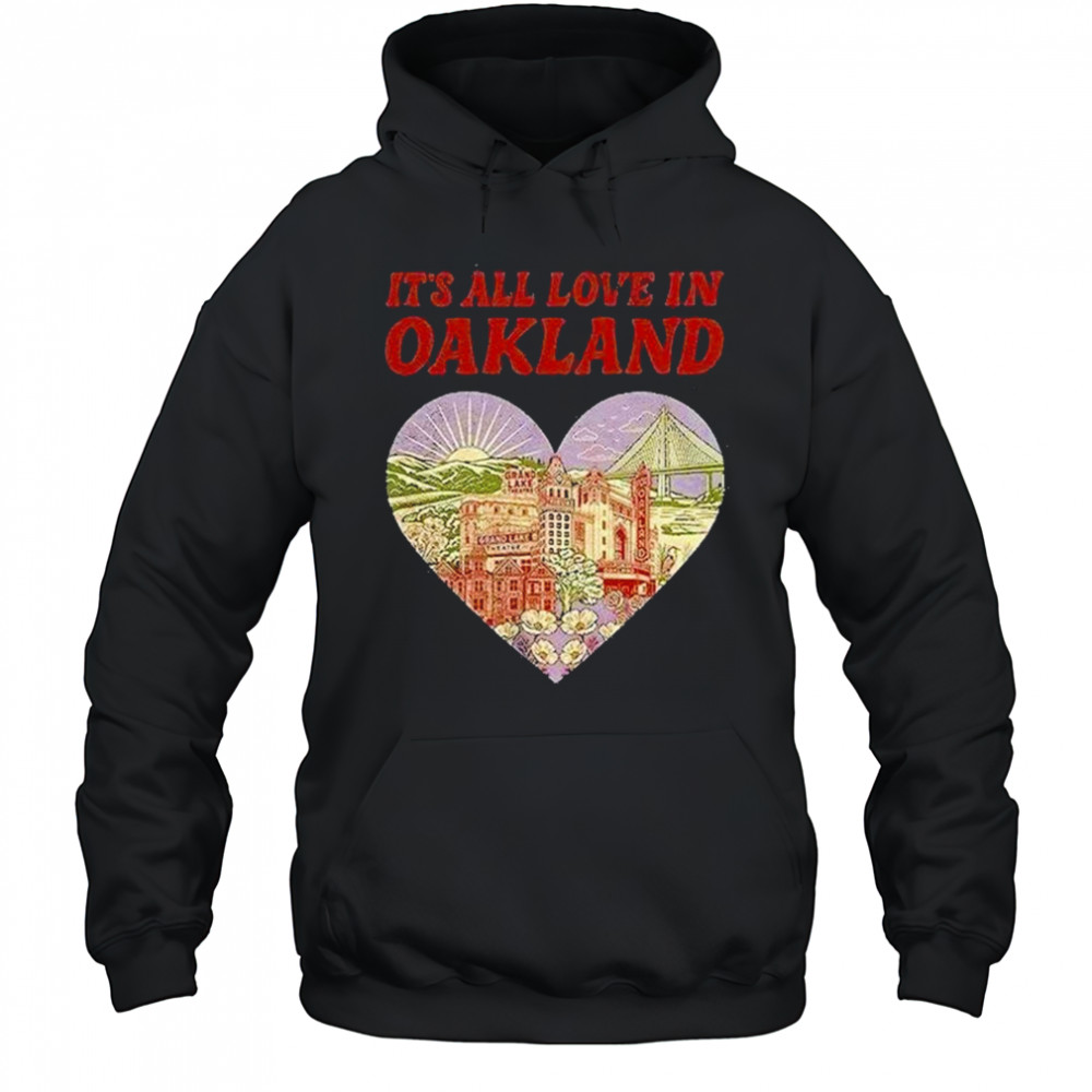 Its All Love In Oakland Shirt Hoodie