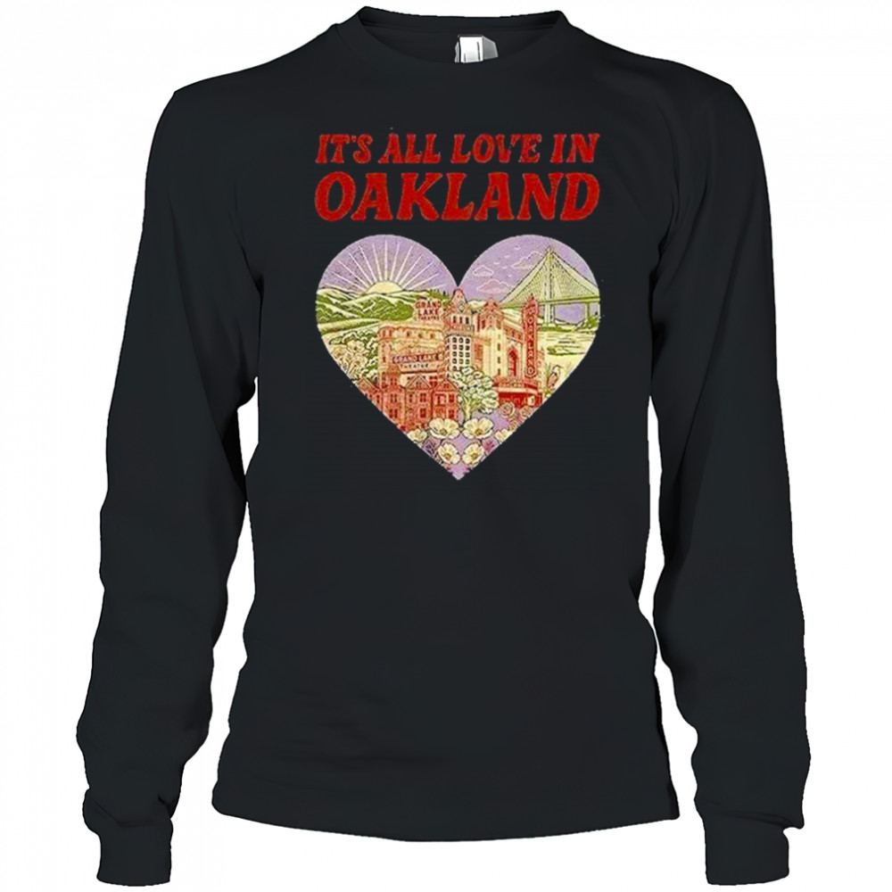 Its All Love In Oakland Shirt Long Sleeved