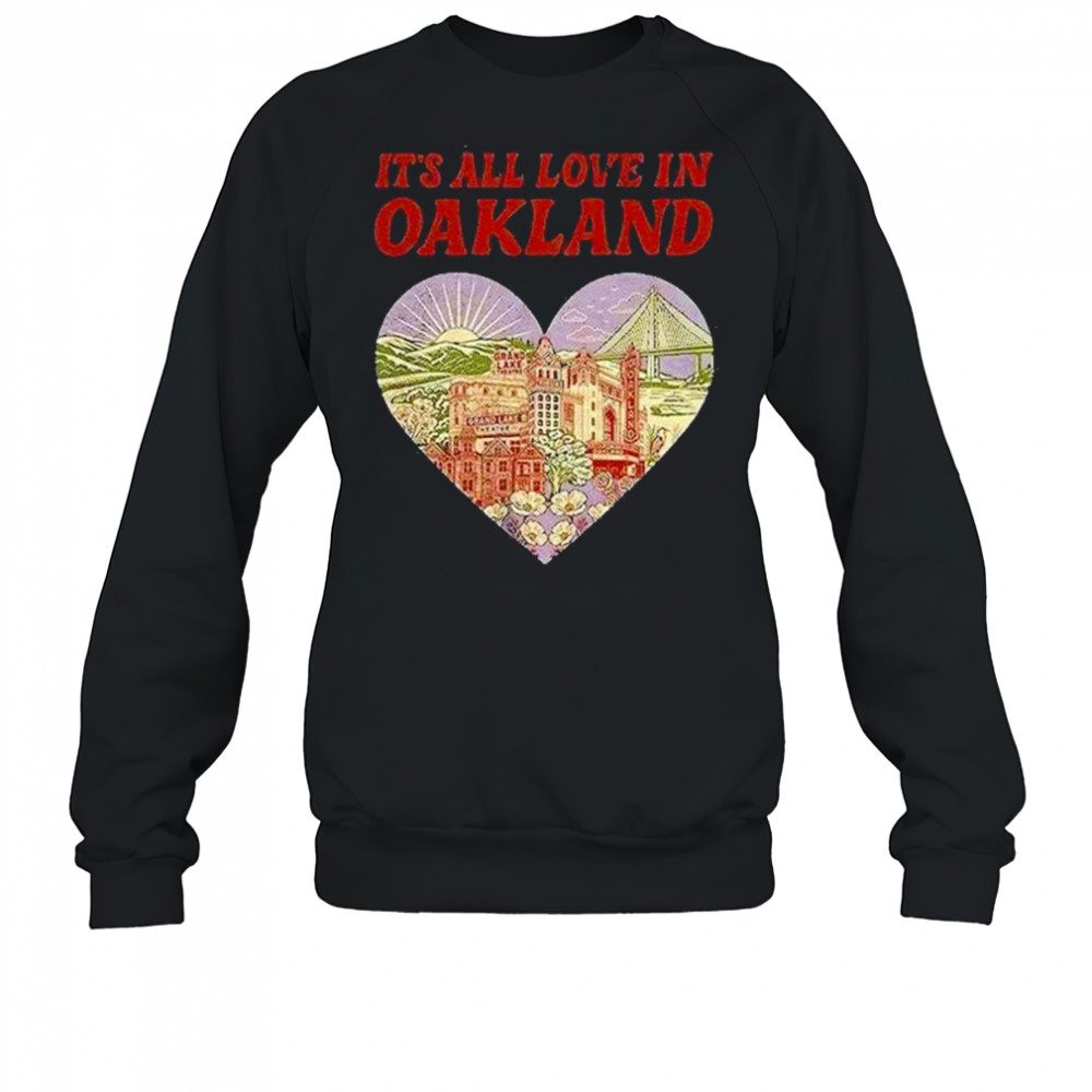 Its All Love In Oakland Shirt Sweatshirt