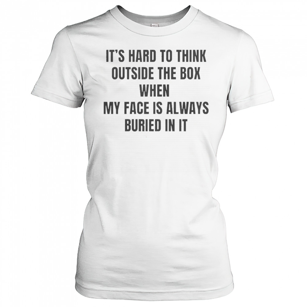 It’s Hard To Think Outside The Box When My Face Is Always Buried In It T-Shirt Women's T-shirt