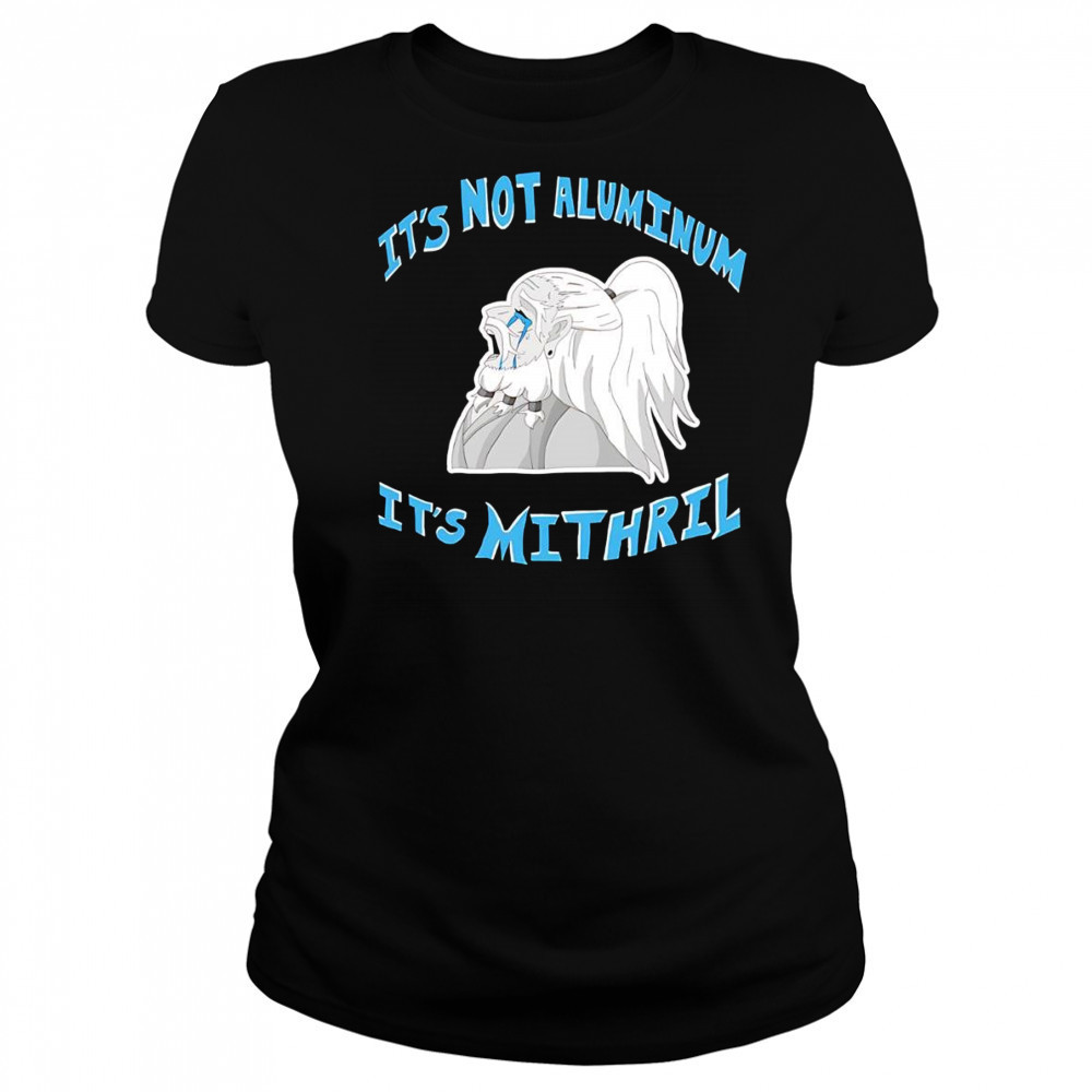 It’s not Aluminum it’s Mithril shirt Women's T-shirt
