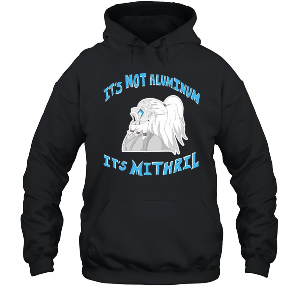 It’s not Aluminum it’s Mithril shirt Hoodie