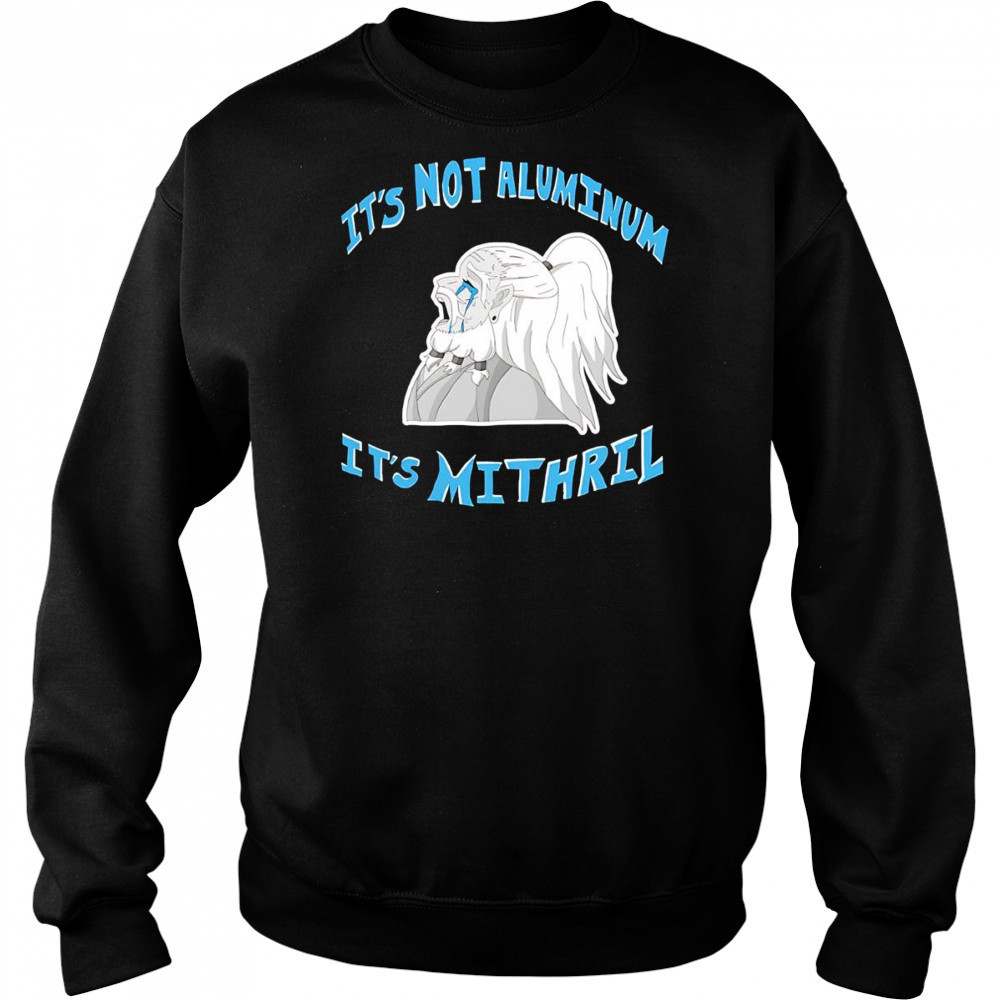 It’s not Aluminum it’s Mithril shirt Hoodie