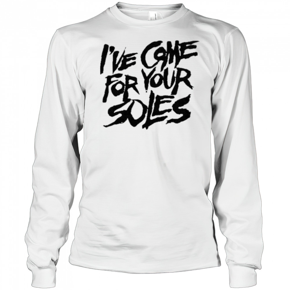 I’Ve Come For Your Soles shirt Long Sleeved