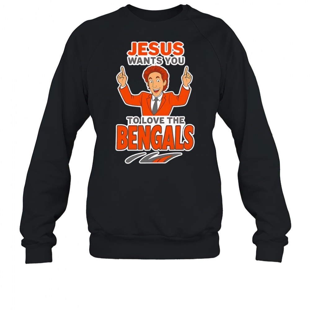 Jesus wants you to love the Bengals shirt Sweatshirt