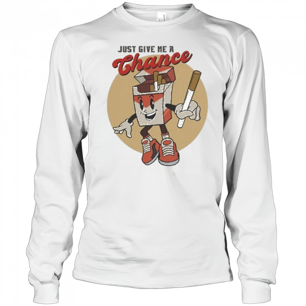 Just Give Me A Chance Cigarette T-shirt Long Sleeved