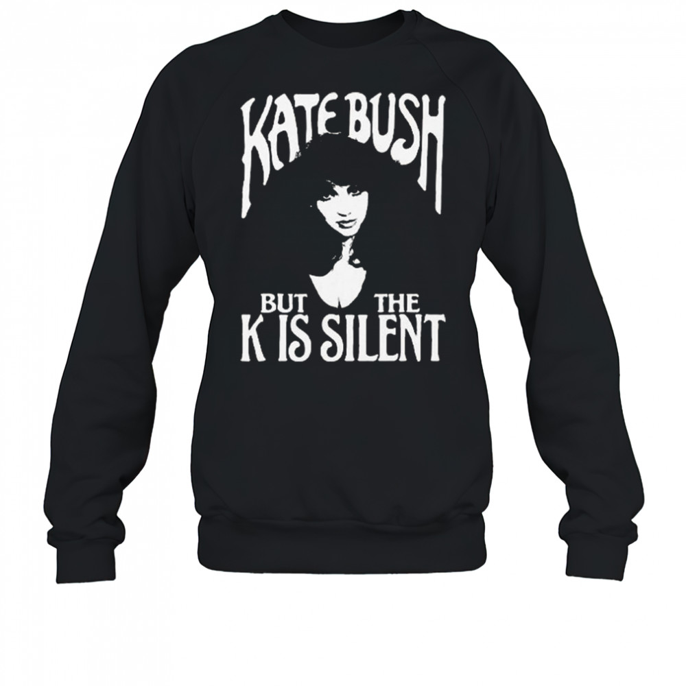 Kate Bush But The K Is Silent Shirt Sweatshirt