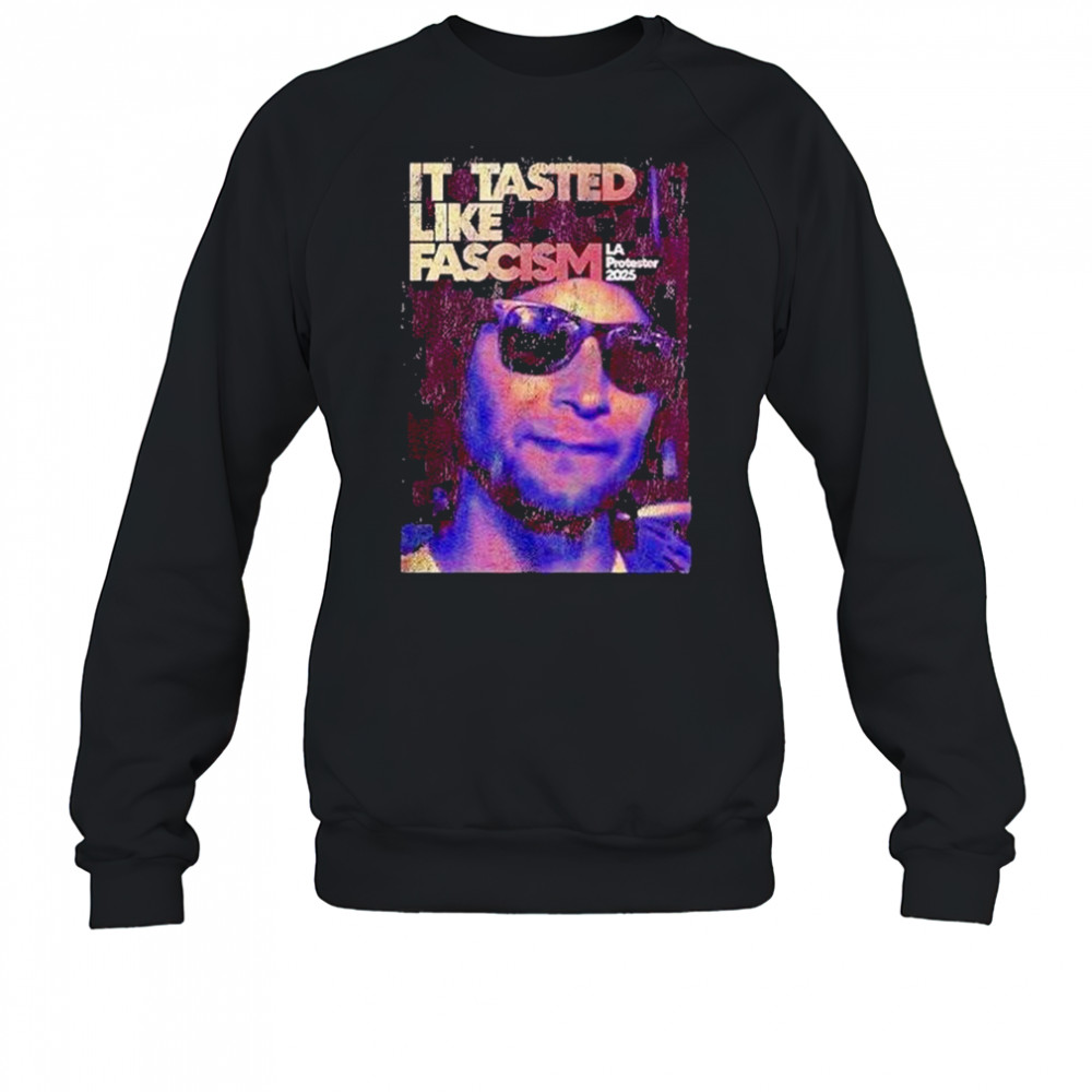 La California It Tasted Like Fascism Shirt Sweatshirt