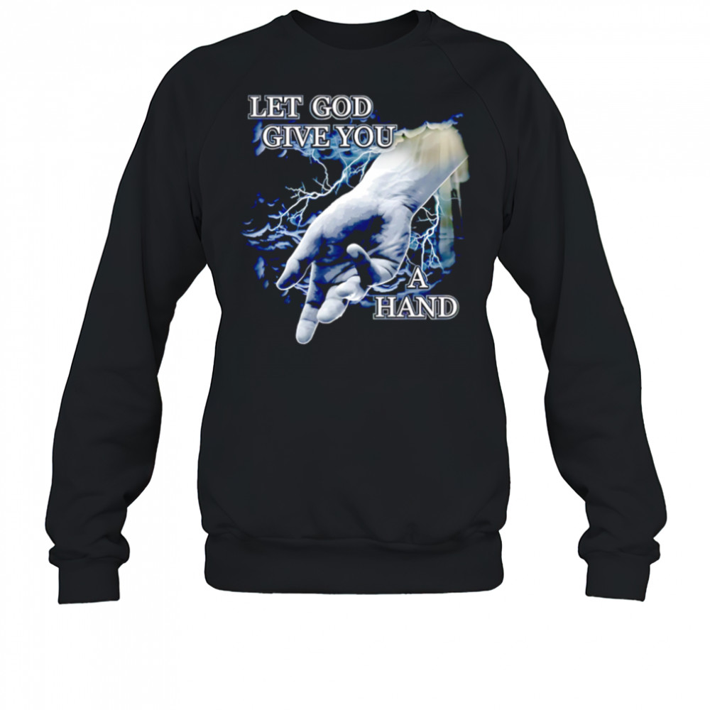 Let God Give You a Hand shirt Sweatshirt