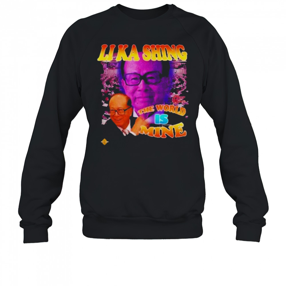 Li Ka Shing The World Is Mine T-Shirt Sweatshirt