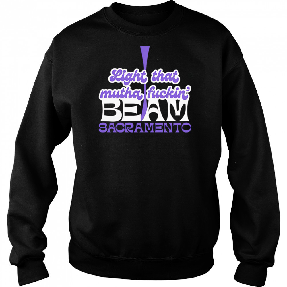 Light That Mutha Fuckin Beam Sacramento shirt Hoodie