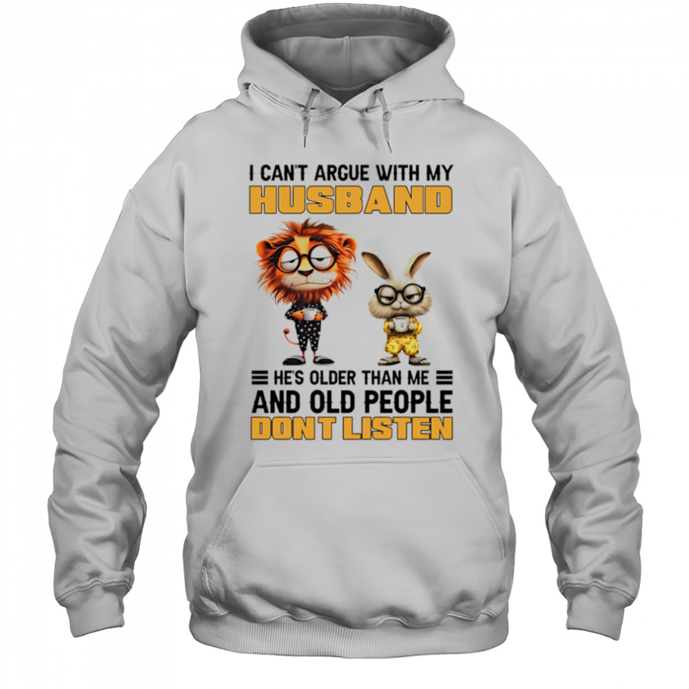 Lion and rabbit I can’t argue with my husband he’s older than me and old people don’t listen shirt Hoodie