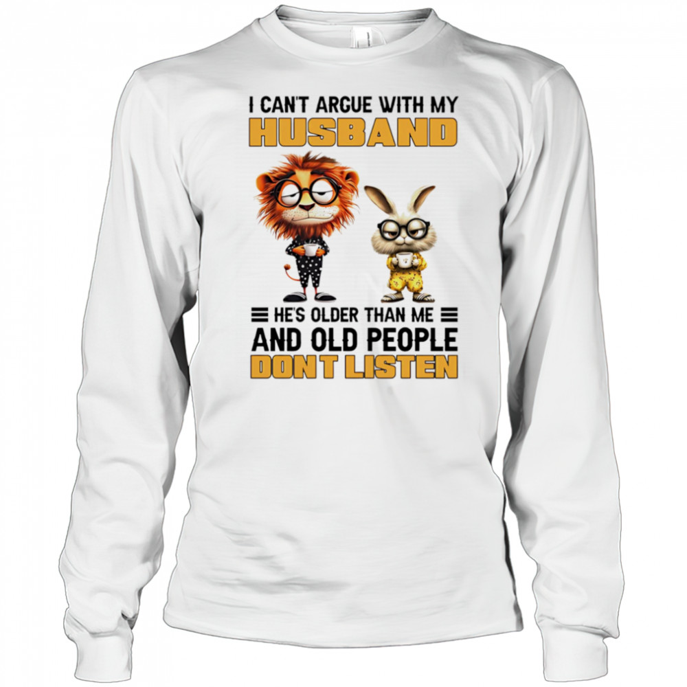 Lion and rabbit I can’t argue with my husband he’s older than me and old people don’t listen shirt Long Sleeved