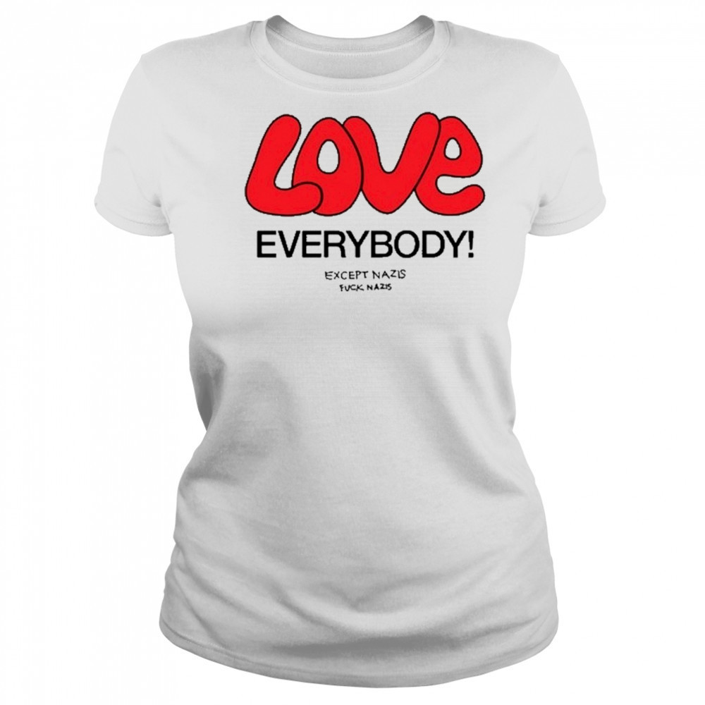Love Everybody Except Nazis Fuck Nazis T-Shirt Women's T-shirt