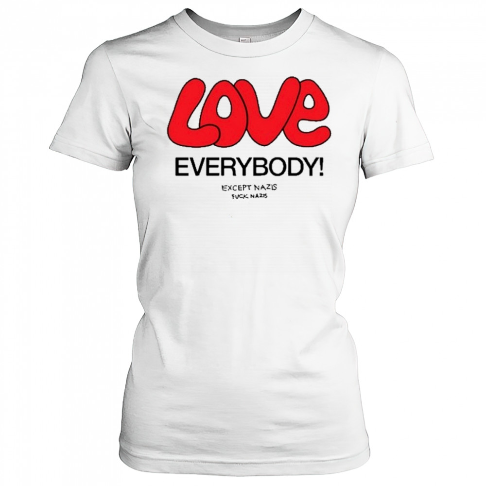 Love Everybody Except Nazis Fuck Nazis T-Shirt Women's T-shirt