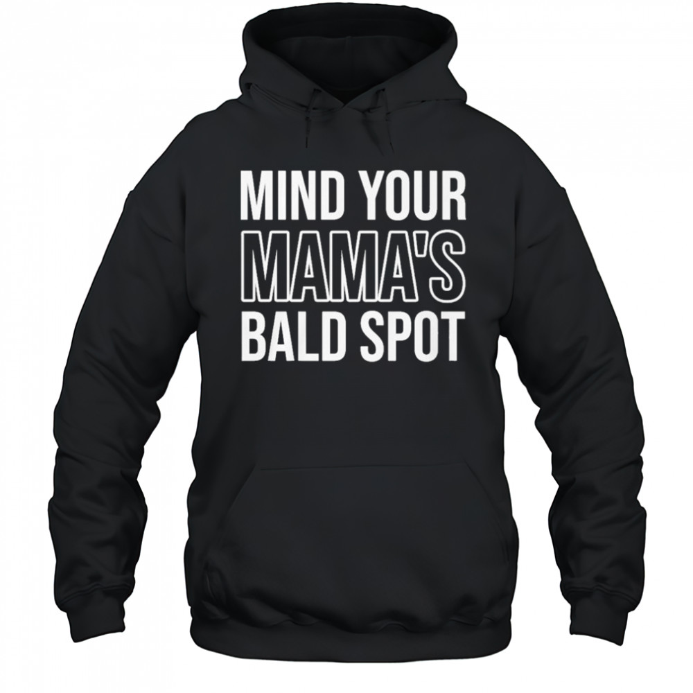 Mind Your Mama’s Bald Spot T-Shirt Hoodie