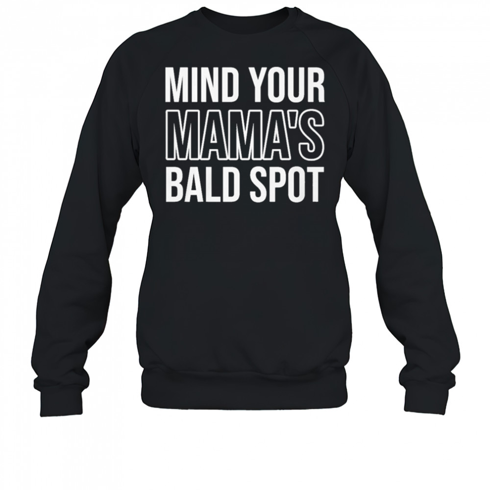 Mind Your Mama’s Bald Spot T-Shirt Sweatshirt