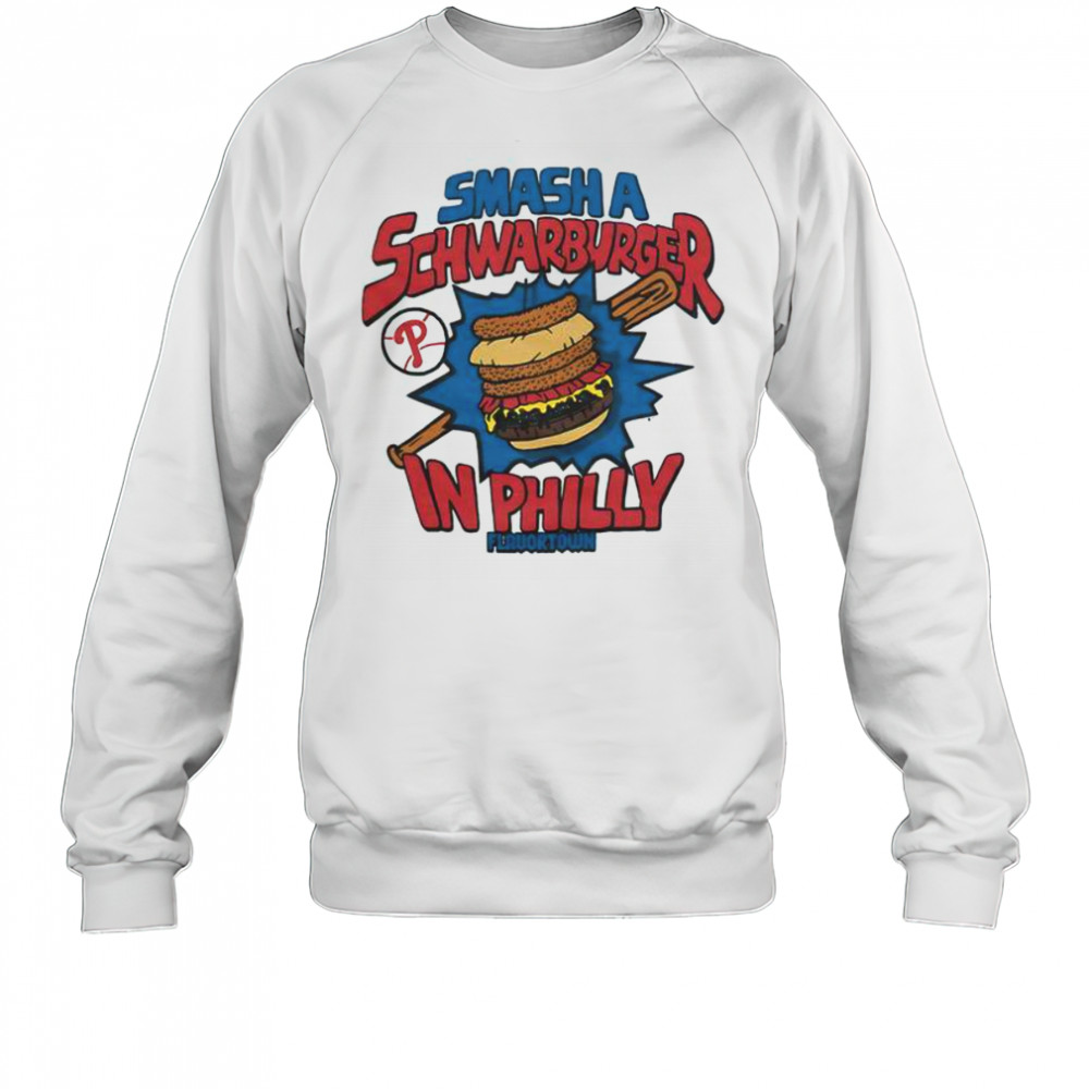 MLB X Flavortown Philadelphia Phillies Smash A Schwarburger In Philly T-Shirt Sweatshirt