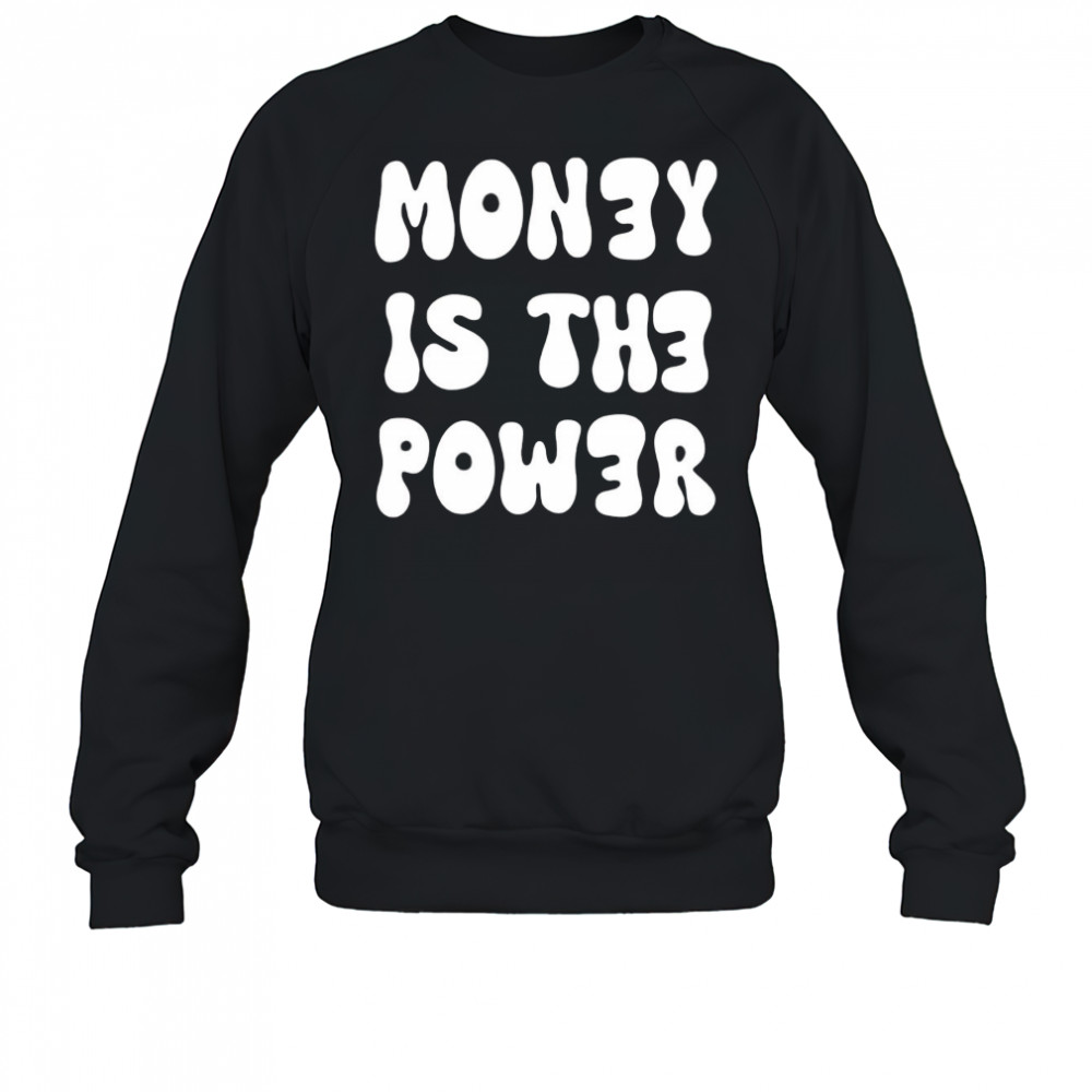Money is the power shirt Sweatshirt