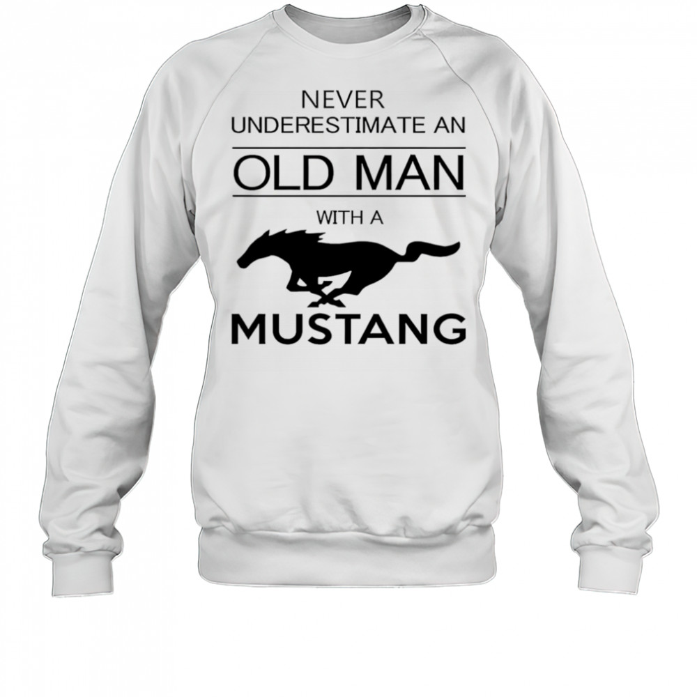 Never underestimate an old man with a Mustang shirt Sweatshirt