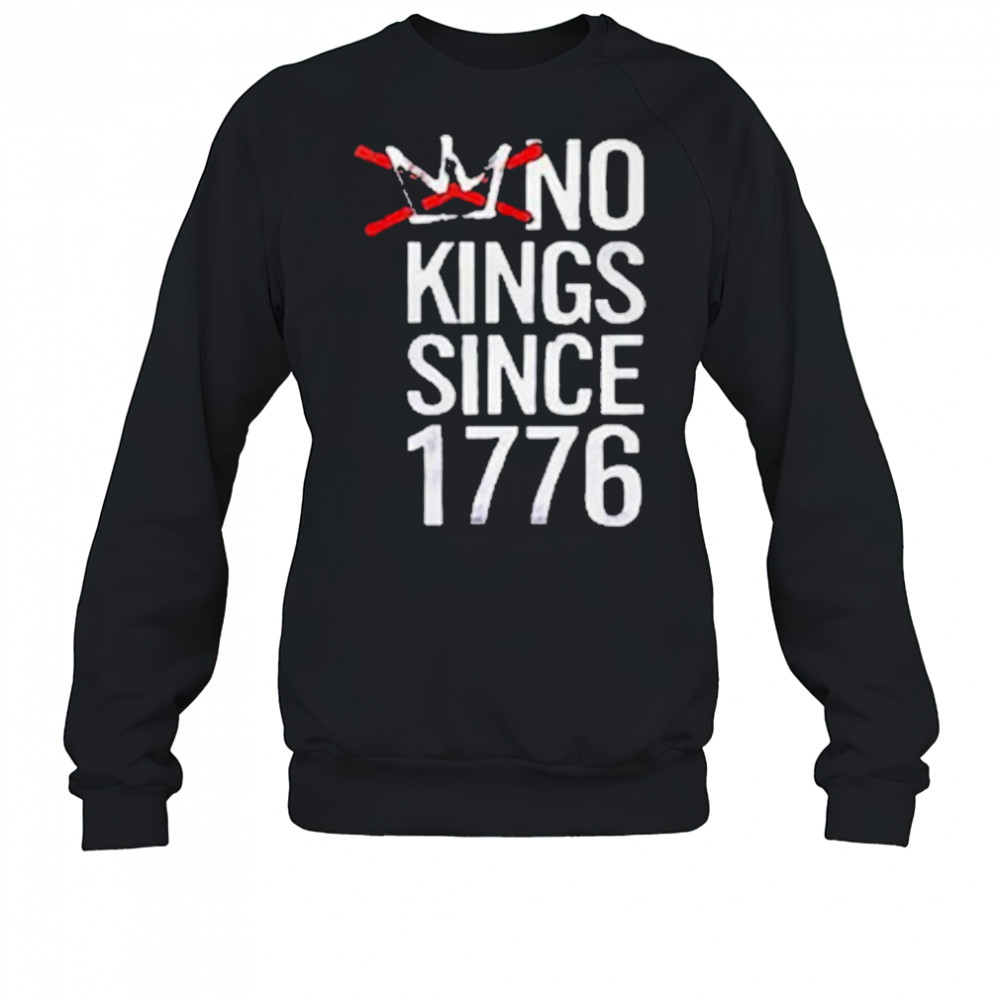 No Kings Since 1776 T-Shirt Sweatshirt