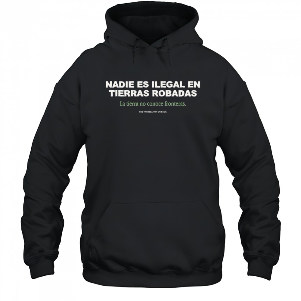 No One is Illegal on Stolen Land Nadie Es Ilegal En Tierras Robadas Shirt Hoodie