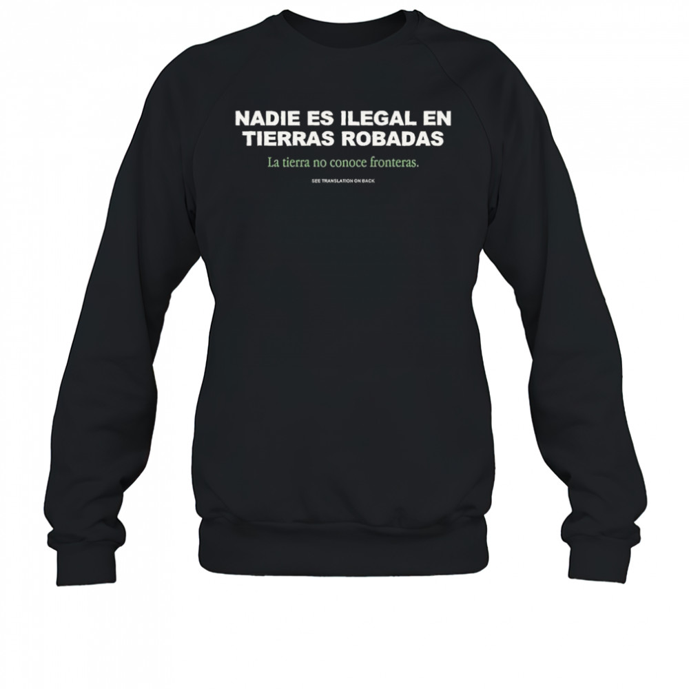 No One is Illegal on Stolen Land Nadie Es Ilegal En Tierras Robadas Shirt Sweatshirt