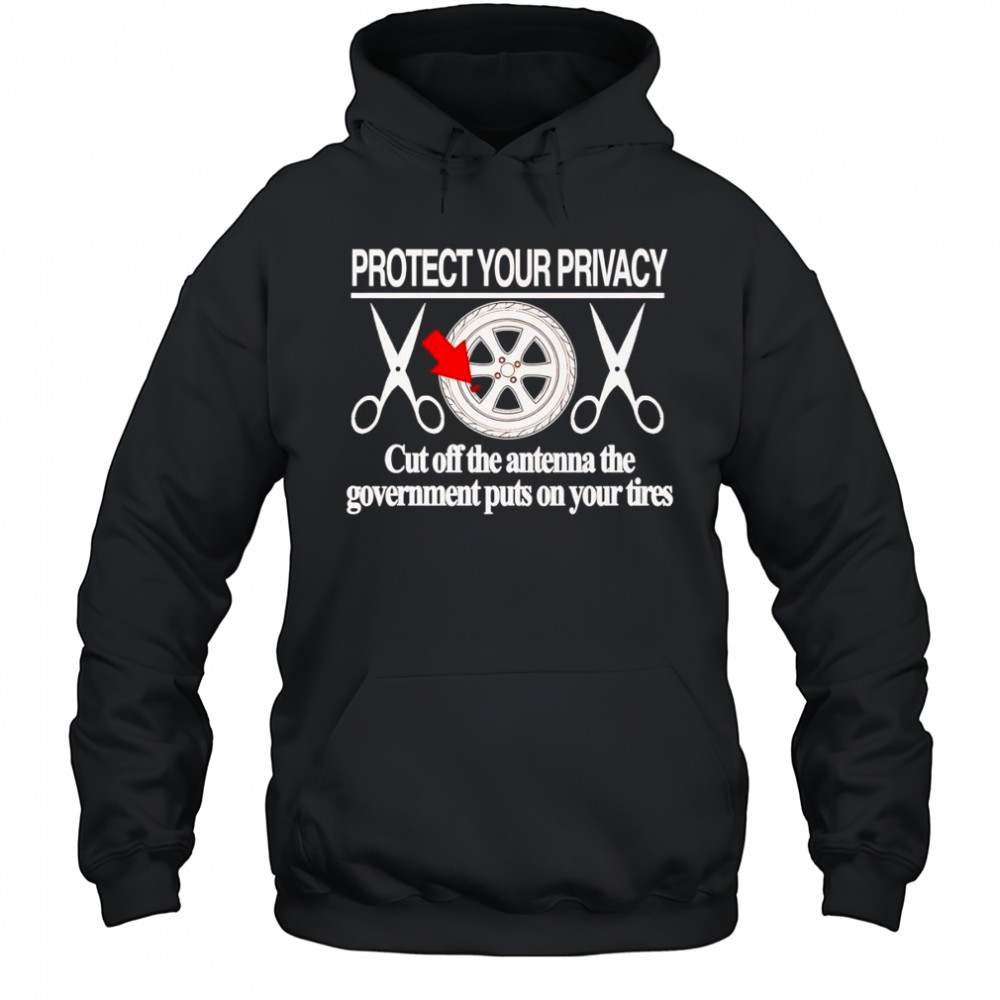 Protect your privacy cut off the antenna the government puts on your tires shirt Hoodie