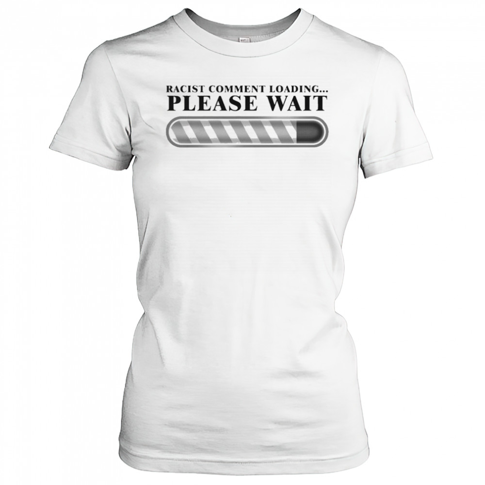 Racist Comment Loading Please Wait T-shirt Women's T-shirt