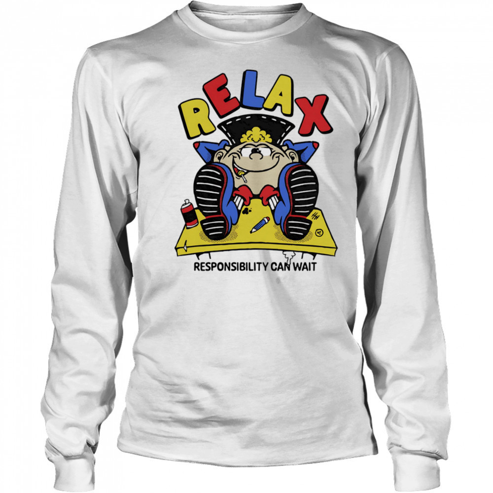Relax responsibility can wait shirt Long Sleeved