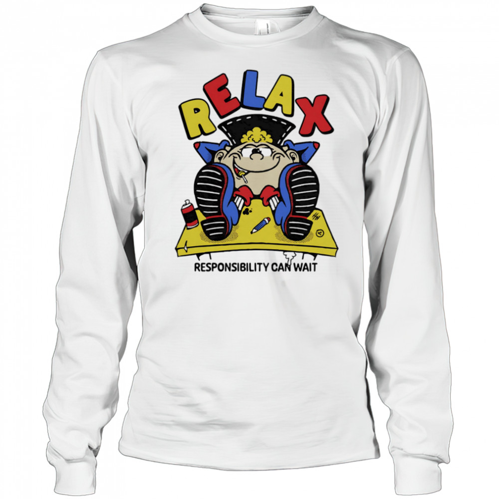 Relax responsibility can wait shirt Long Sleeved