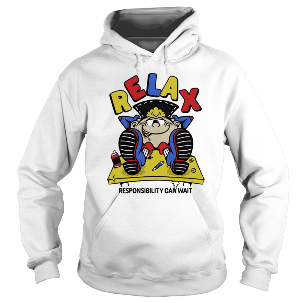 Relax responsibility can wait shirt Sweatshirt