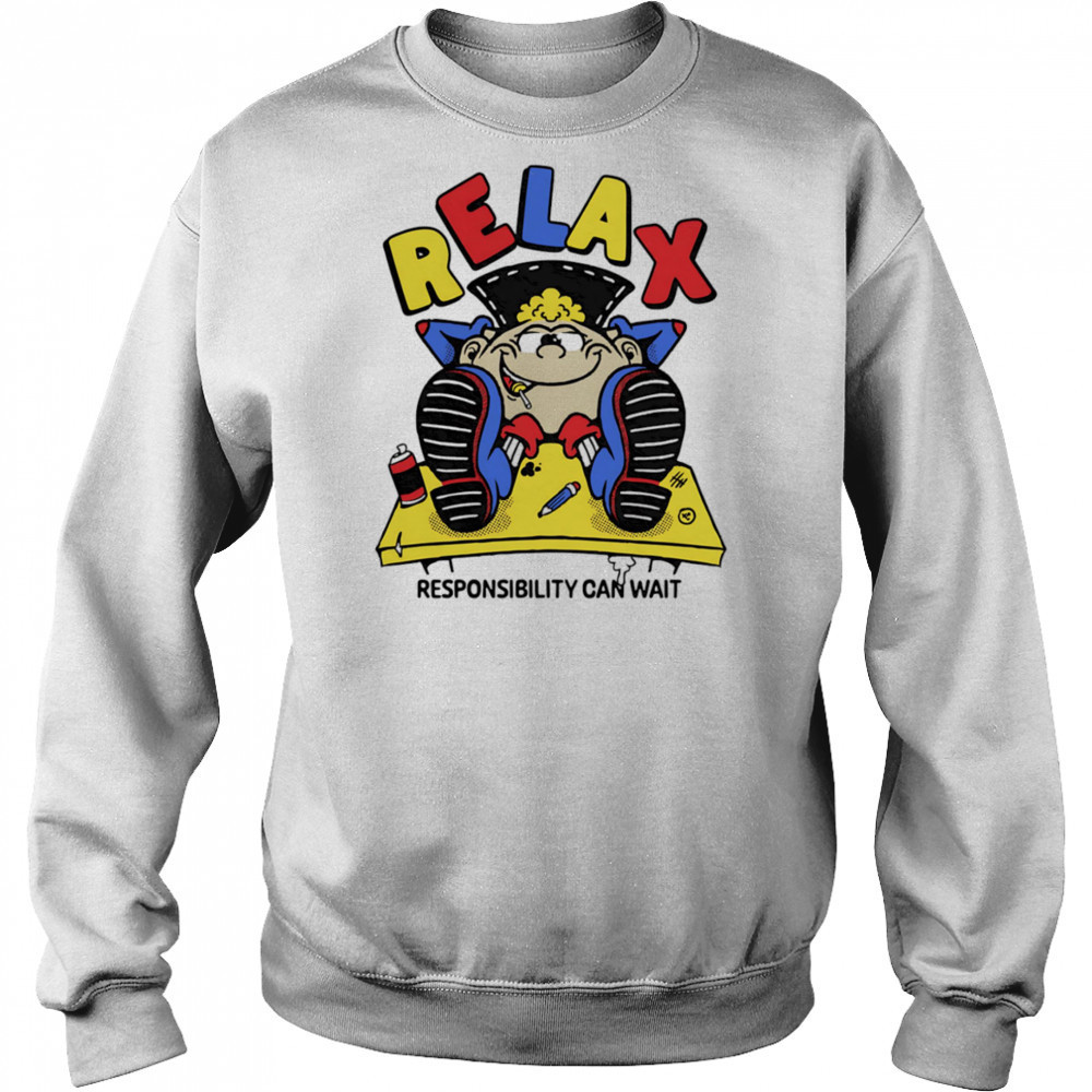 Relax responsibility can wait shirt Hoodie