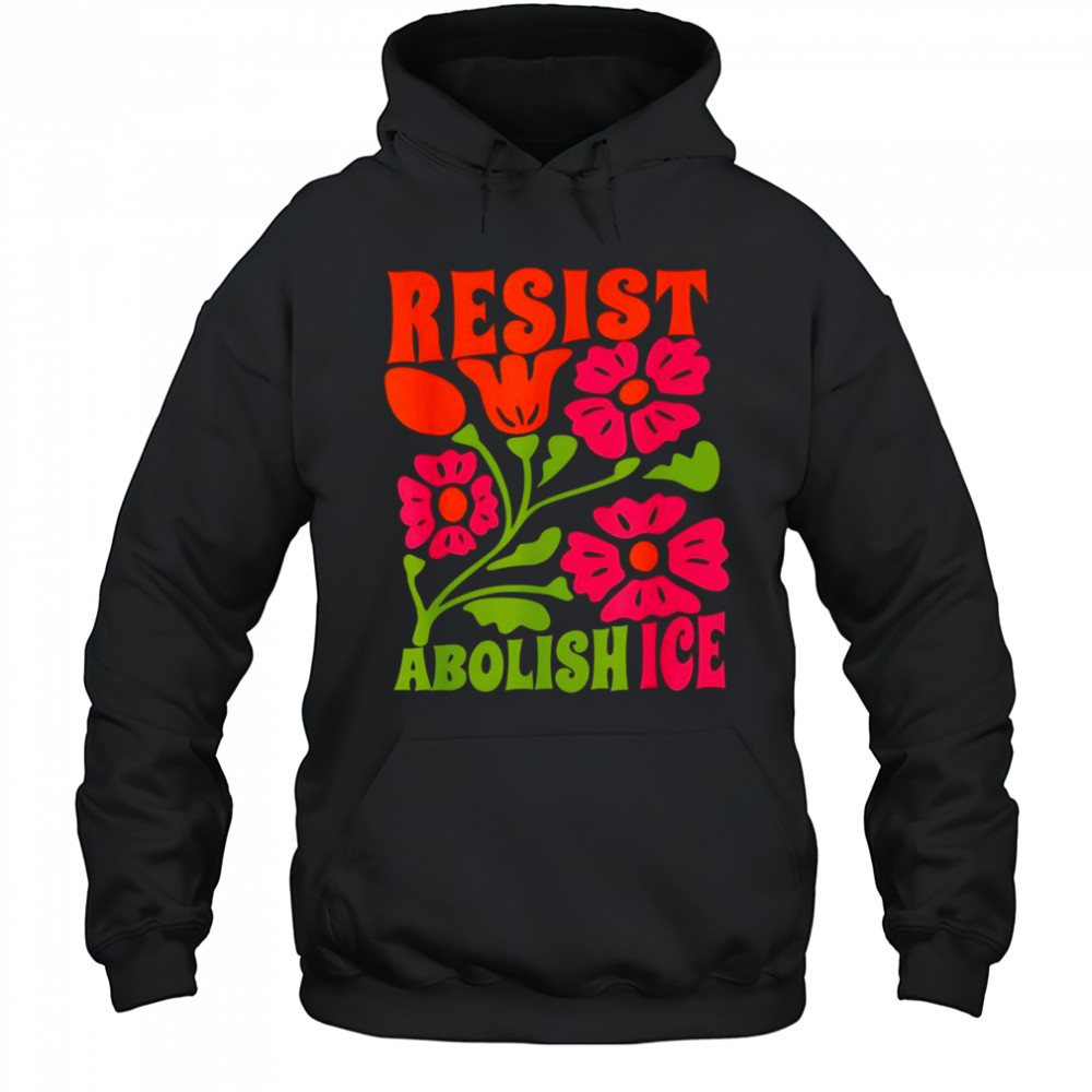 Resist abolish ice flower shirt Hoodie