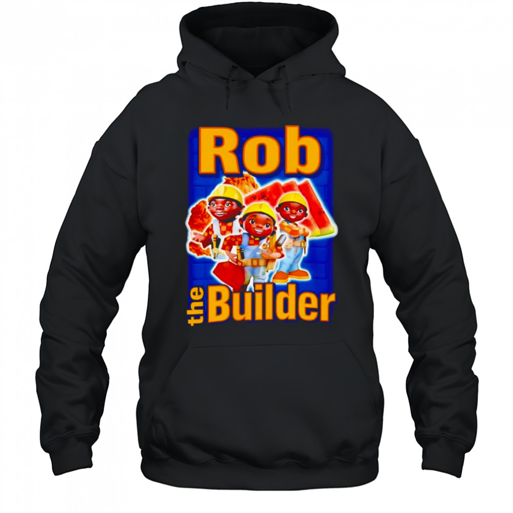 Rob the Builder shirt Hoodie