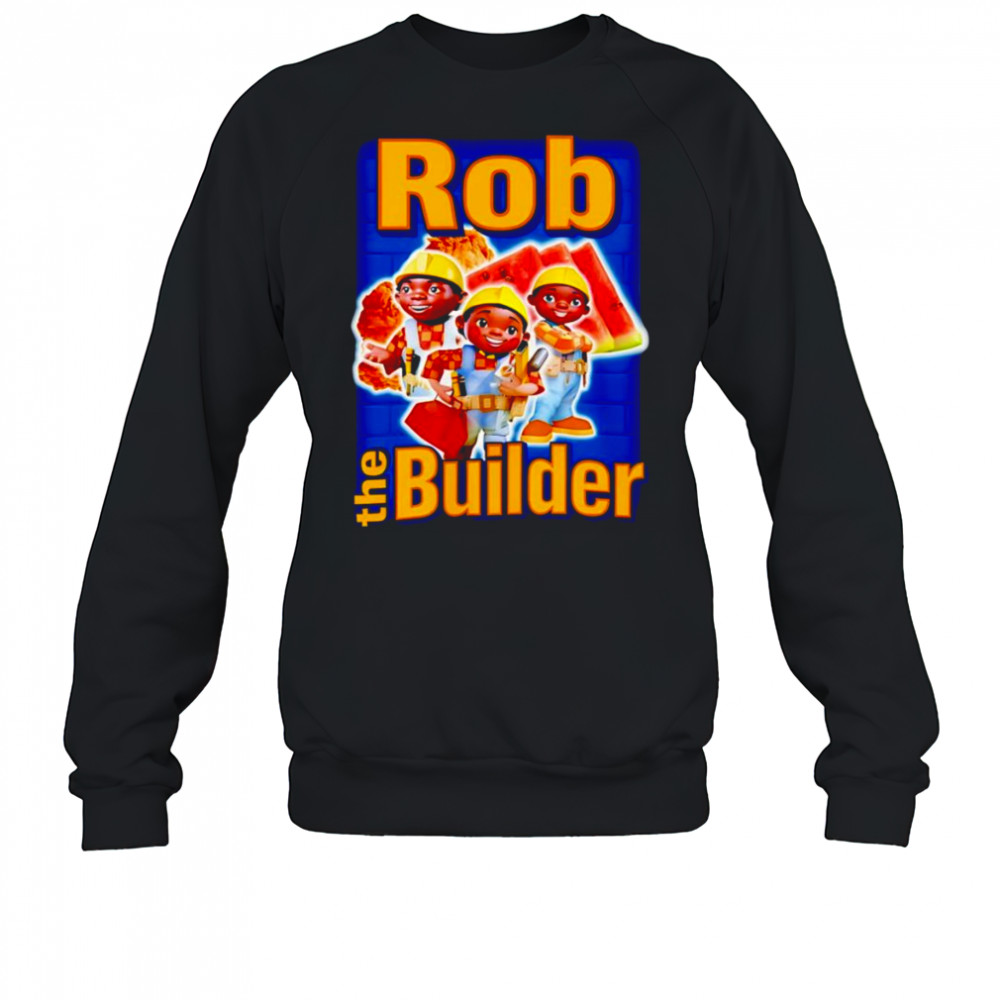 Rob the Builder shirt Sweatshirt