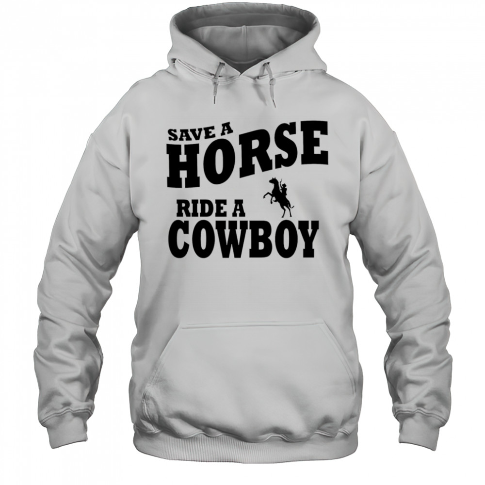 Save A Horse Ride Cowboy shirt Hoodie