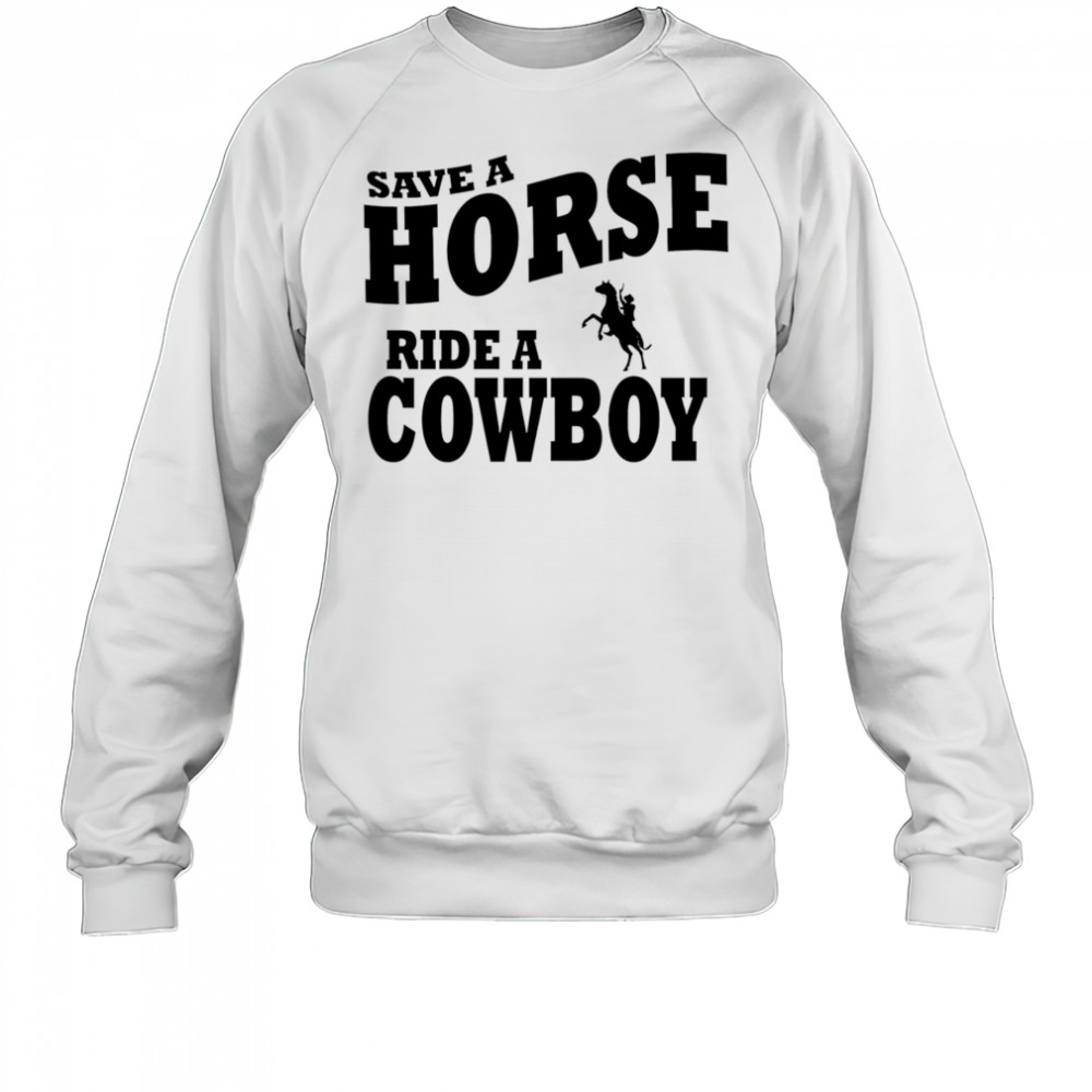 Save A Horse Ride Cowboy shirt Sweatshirt