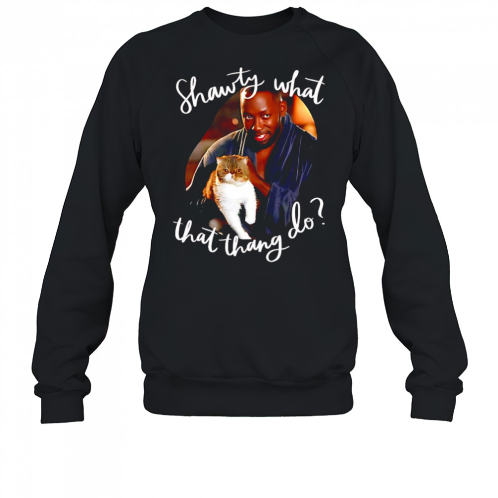 Shawty what that thang do shirt Sweatshirt