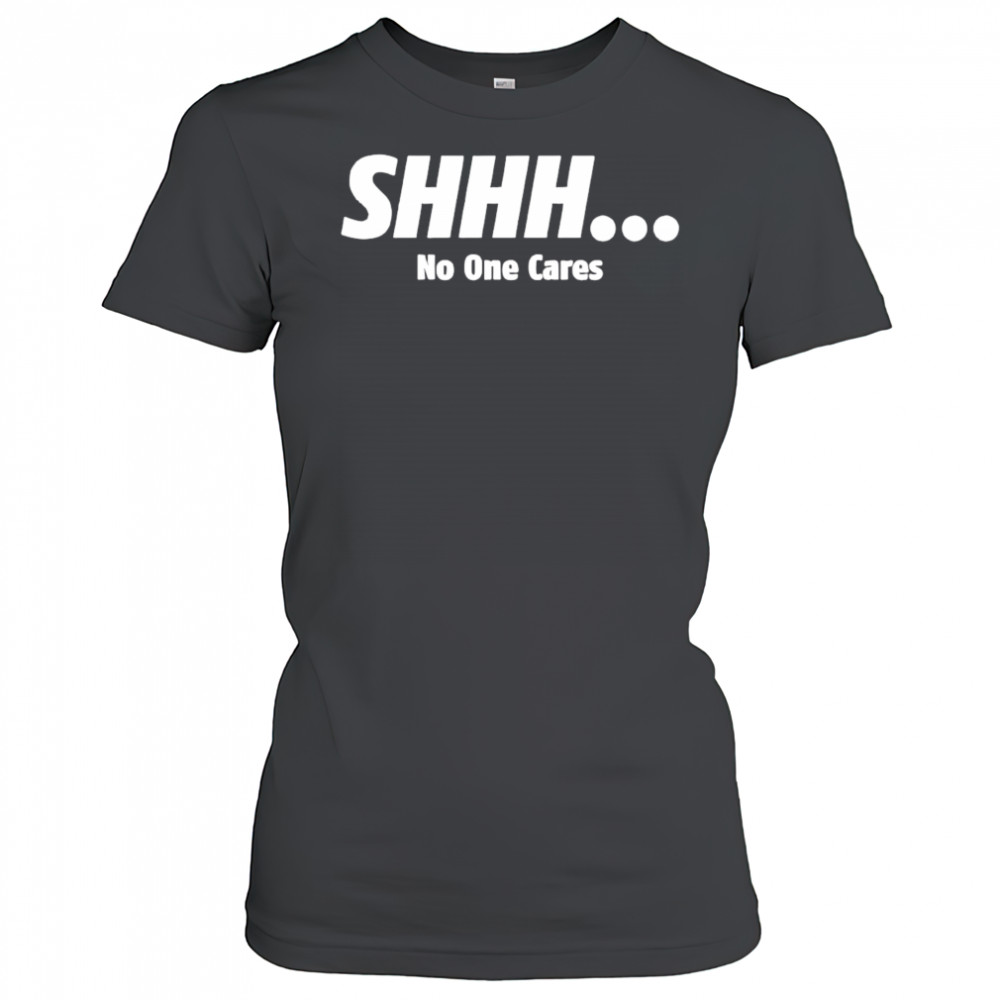 SHHH No One Cares shirt Women's T-shirt