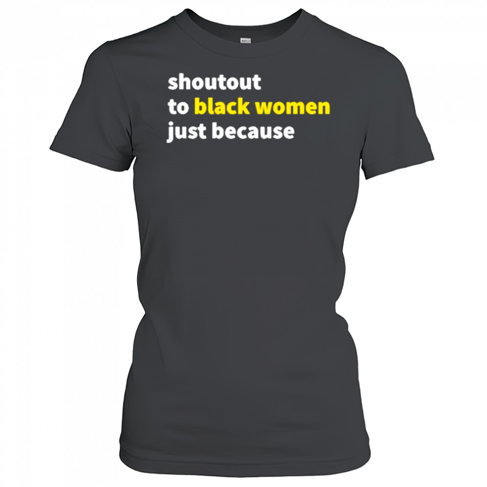 Shoutout To Black Women Just Because shirt Women's T-shirt