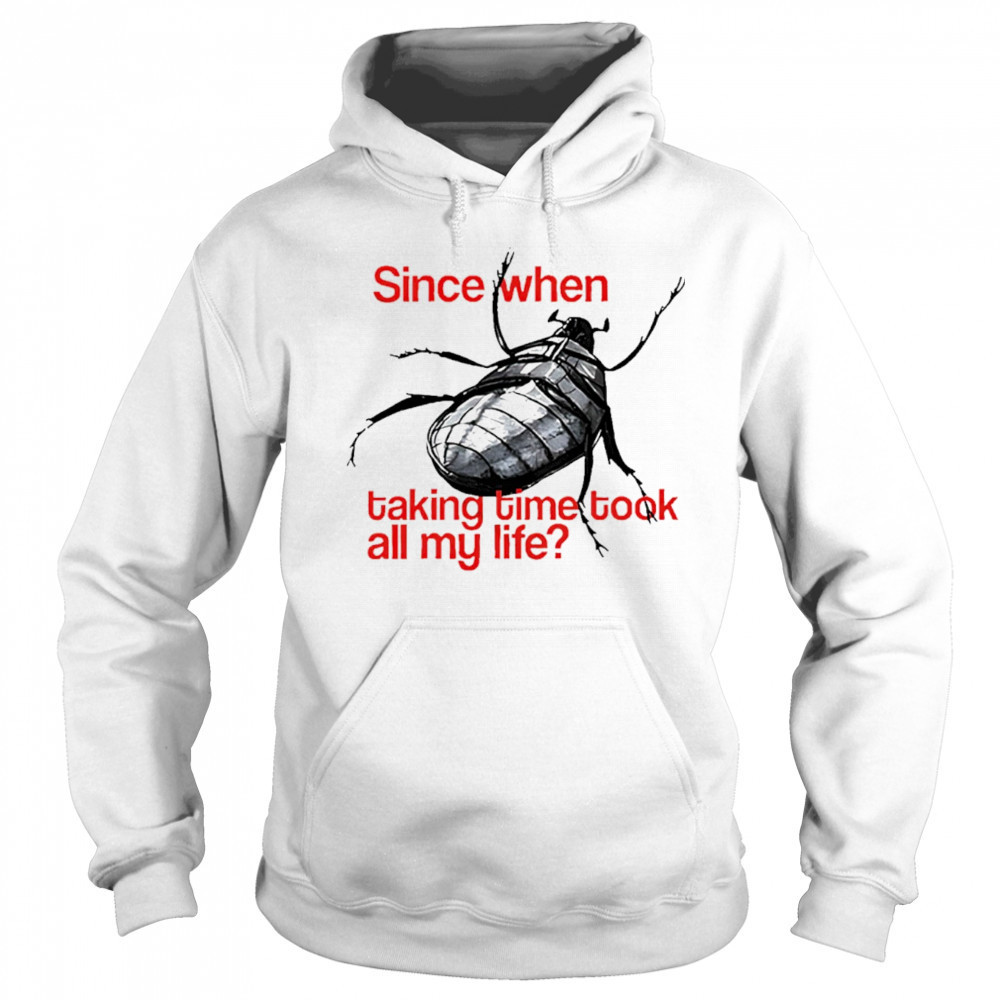 Since When Taking Time Took All My Life shirt Sweatshirt