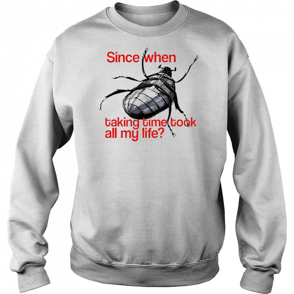 Since When Taking Time Took All My Life shirt Hoodie