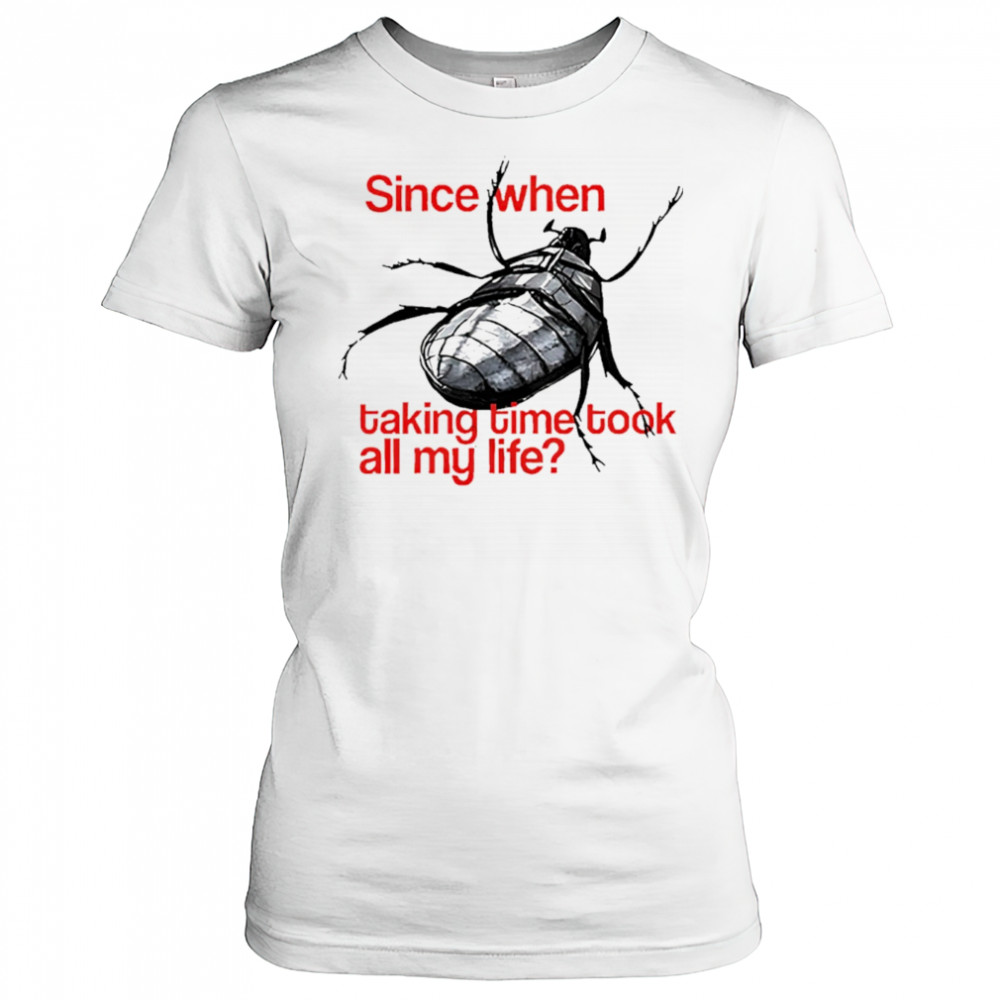 Since When Taking Time Took All My Life shirt Women's T-shirt