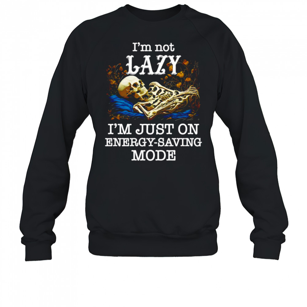 Skeleton I’m not lazy I’m just on energy saving mode shirt Sweatshirt