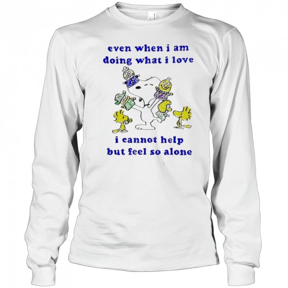 Snoopy and Woodstock even when I am doing what I love I cannot help but feel so alone shirt Long Sleeved