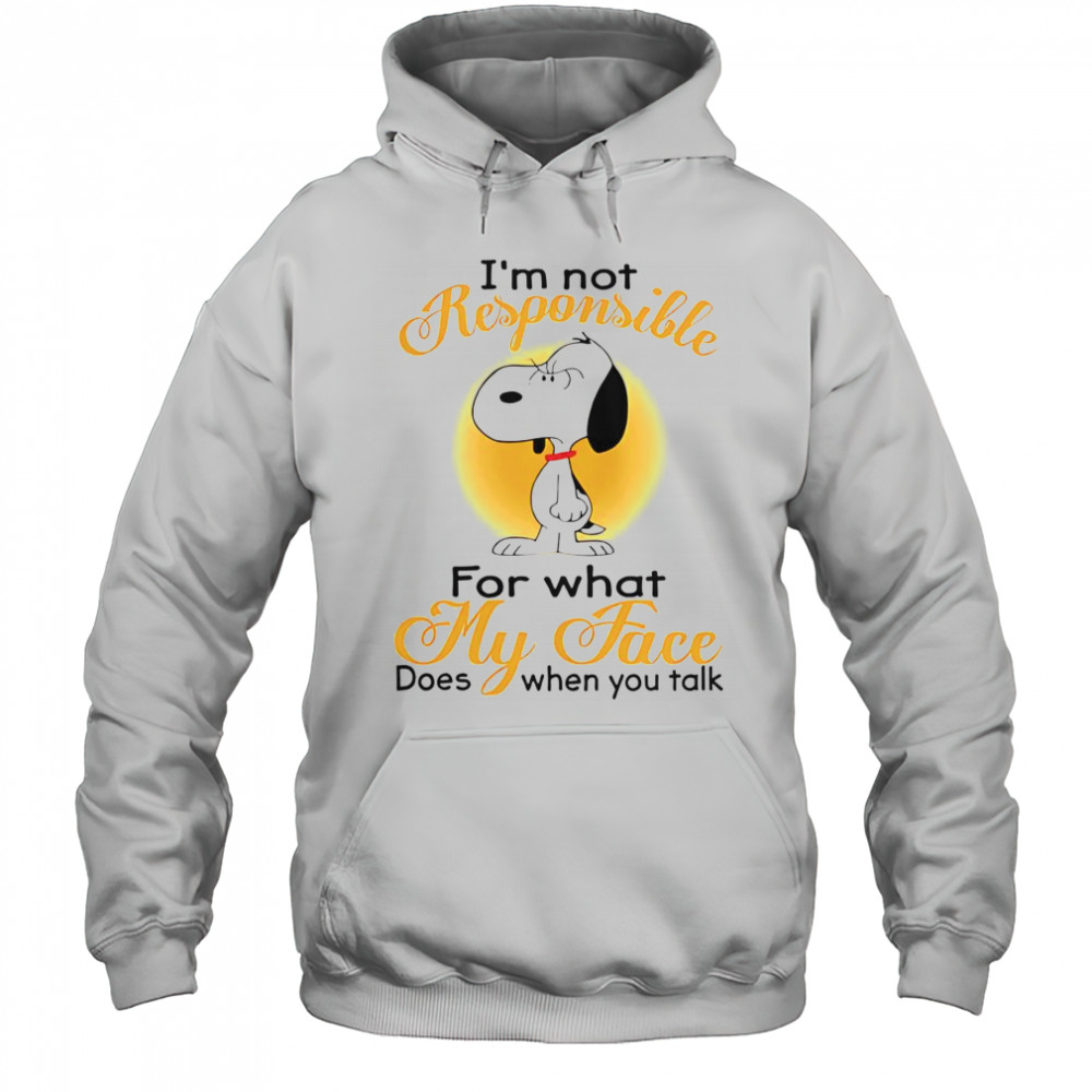 Snoopy I’m Not Responsible For What My Face Does When You Talk T-Shirt Hoodie