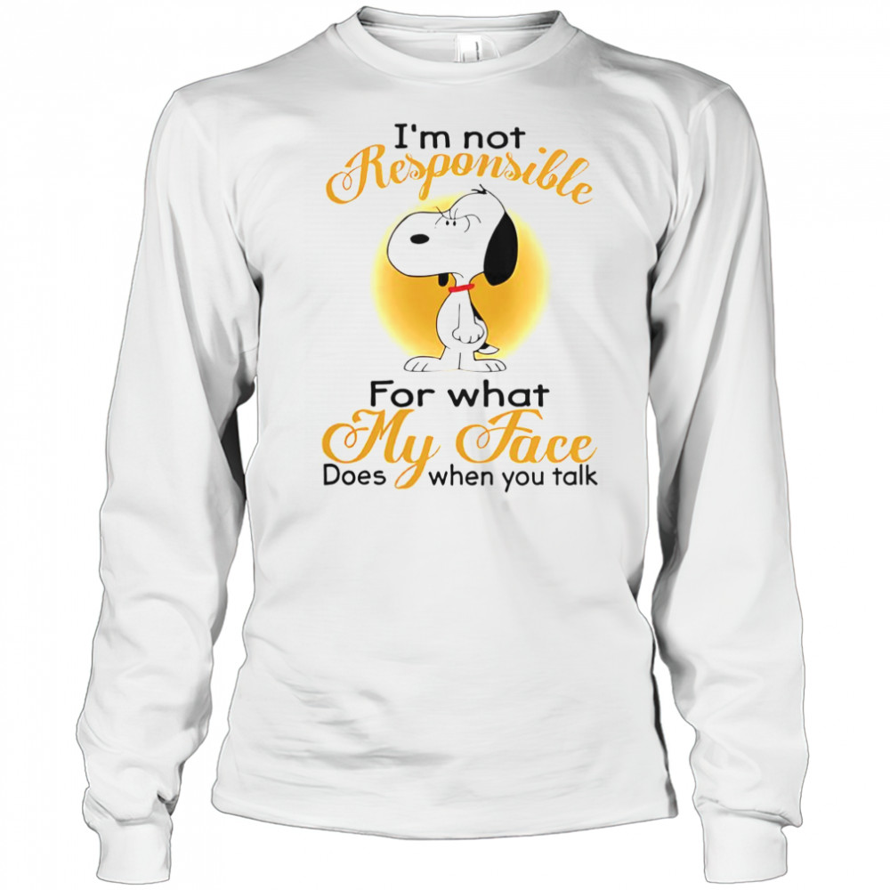 Snoopy I’m Not Responsible For What My Face Does When You Talk T-Shirt Long Sleeved